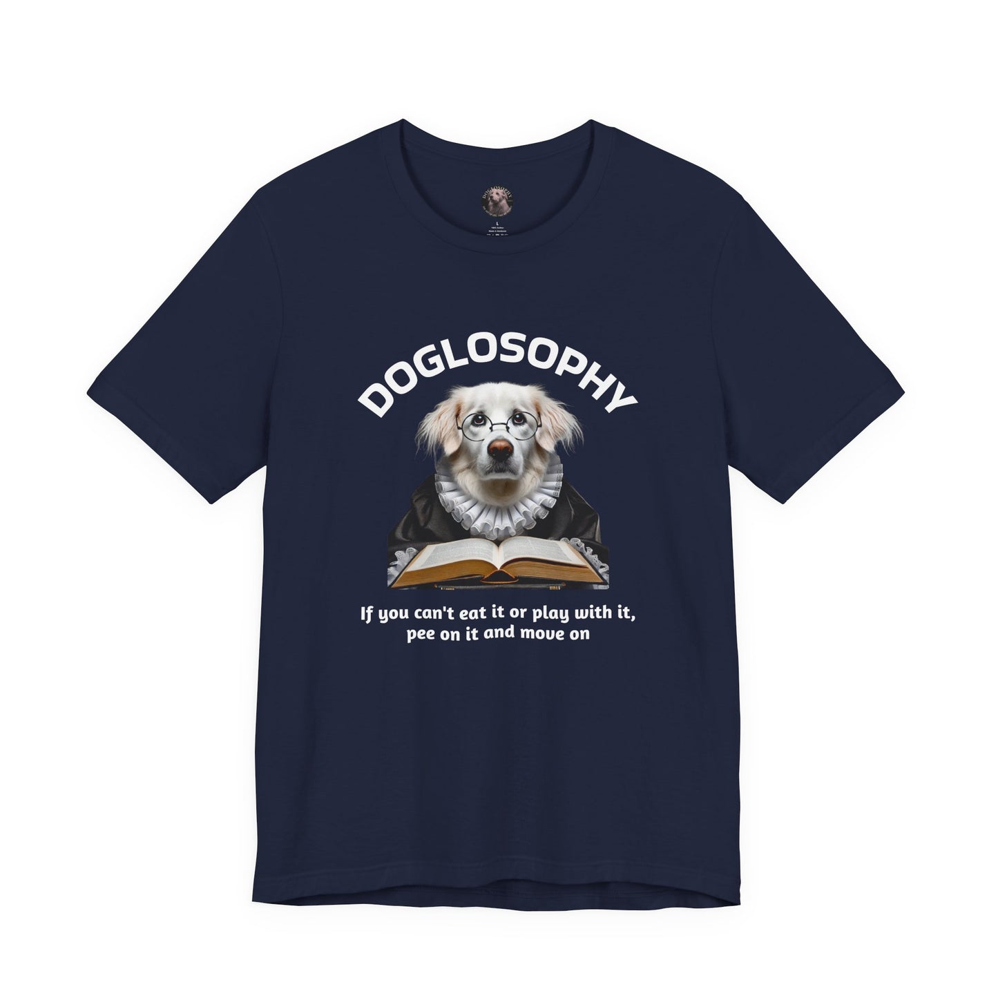 Doglosophy Unisex Jersey Short Sleeve Tee – If you can't eat it or play with it, pee on it and move on