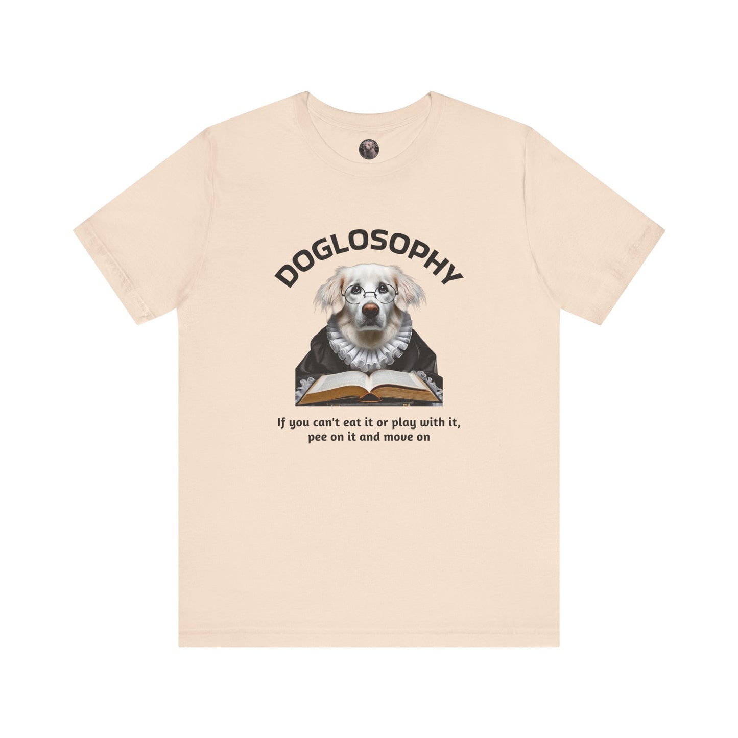 Doglosophy Unisex Jersey Short Sleeve Tee – If you can't eat it or play with it, pee on it and move on