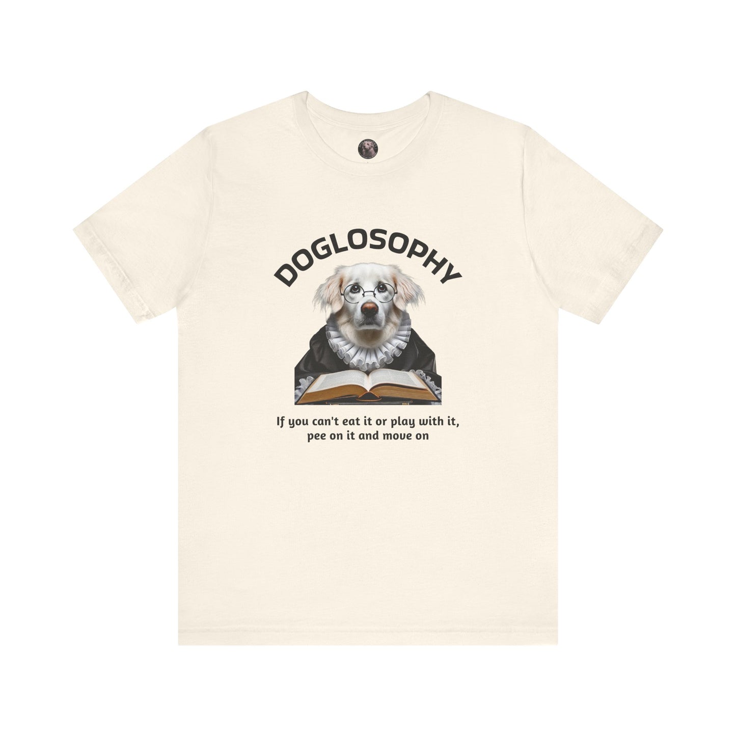 Doglosophy Unisex Jersey Short Sleeve Tee – If you can't eat it or play with it, pee on it and move on
