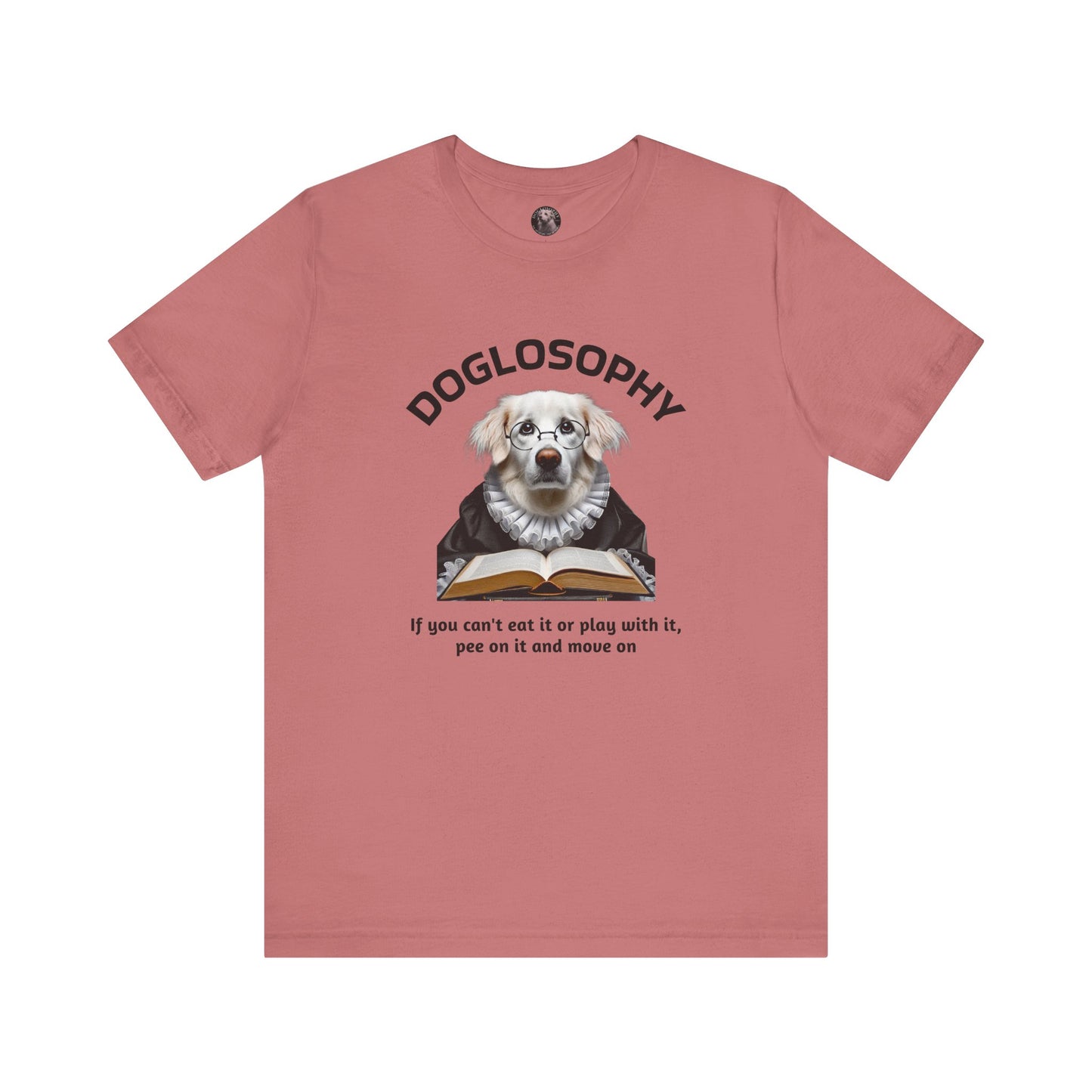 Doglosophy Unisex Jersey Short Sleeve Tee – If you can't eat it or play with it, pee on it and move on