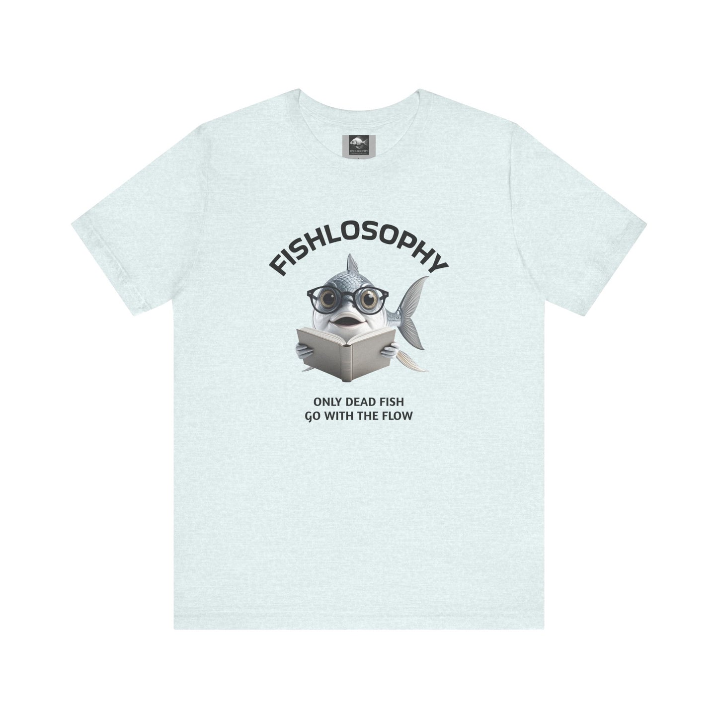 Fishlosophy Unisex Jersey Short Sleeve Tee – Only Dead Fish go with the Flow