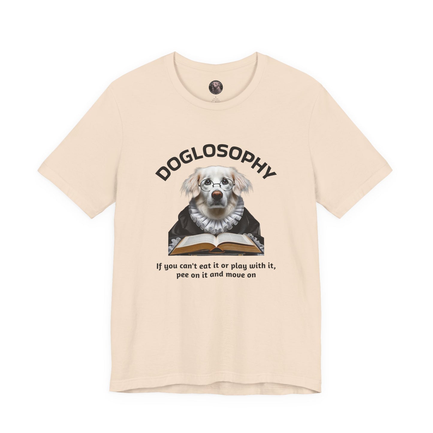 Doglosophy Unisex Jersey Short Sleeve Tee – If you can't eat it or play with it, pee on it and move on