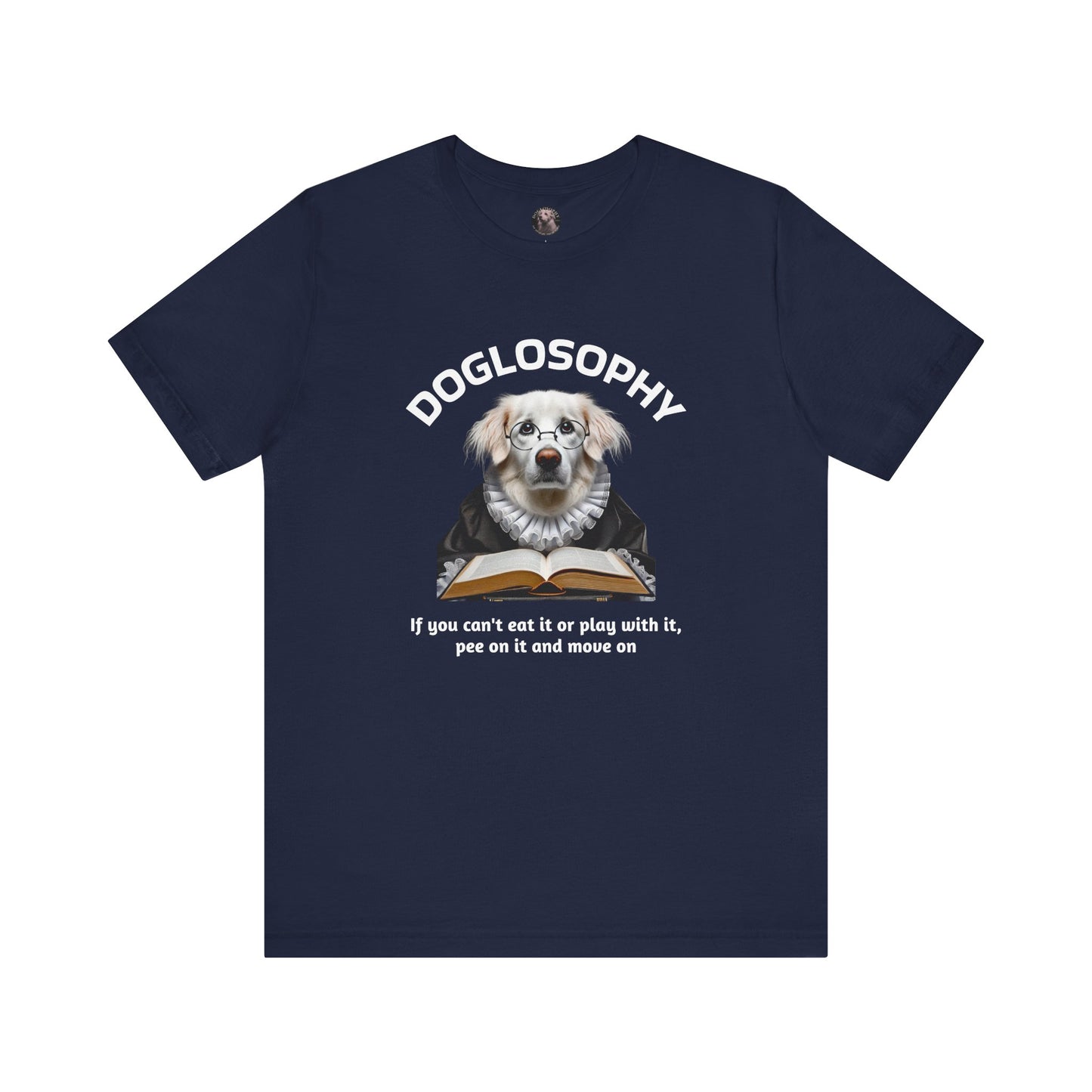 Doglosophy Unisex Jersey Short Sleeve Tee – If you can't eat it or play with it, pee on it and move on