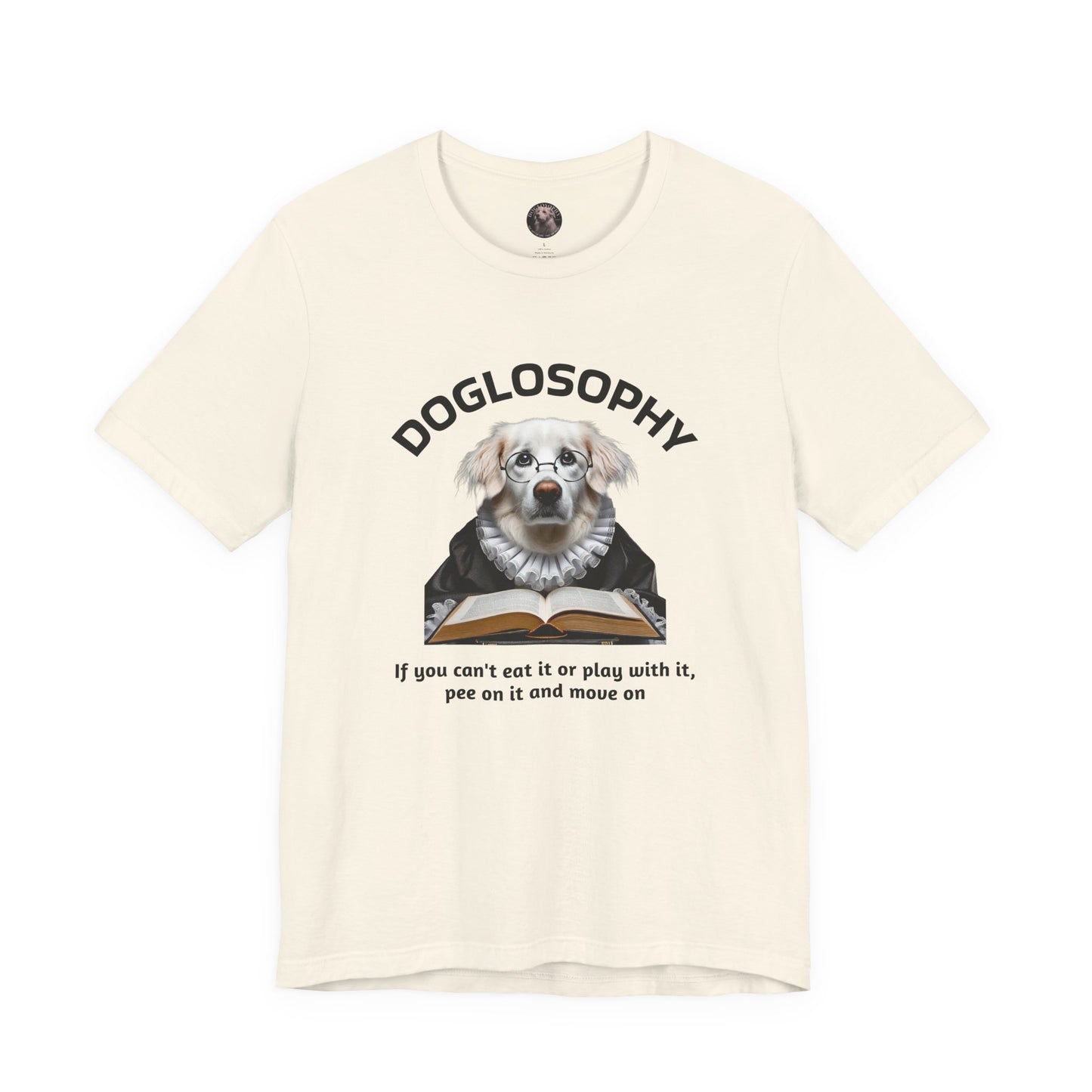 Doglosophy Unisex Jersey Short Sleeve Tee –  If you can't eat it or play with it,  pee on it and move on