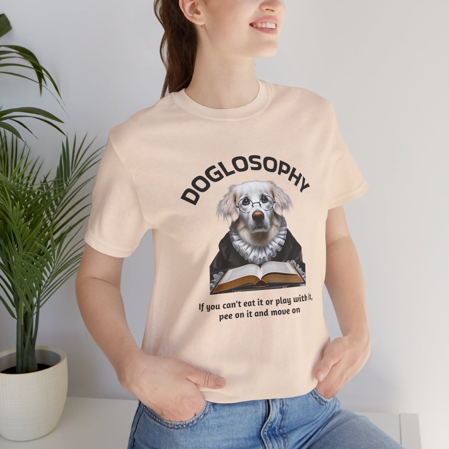 Doglosophy Unisex Jersey Short Sleeve Tee –  If you can't eat it or play with it,  pee on it and move on
