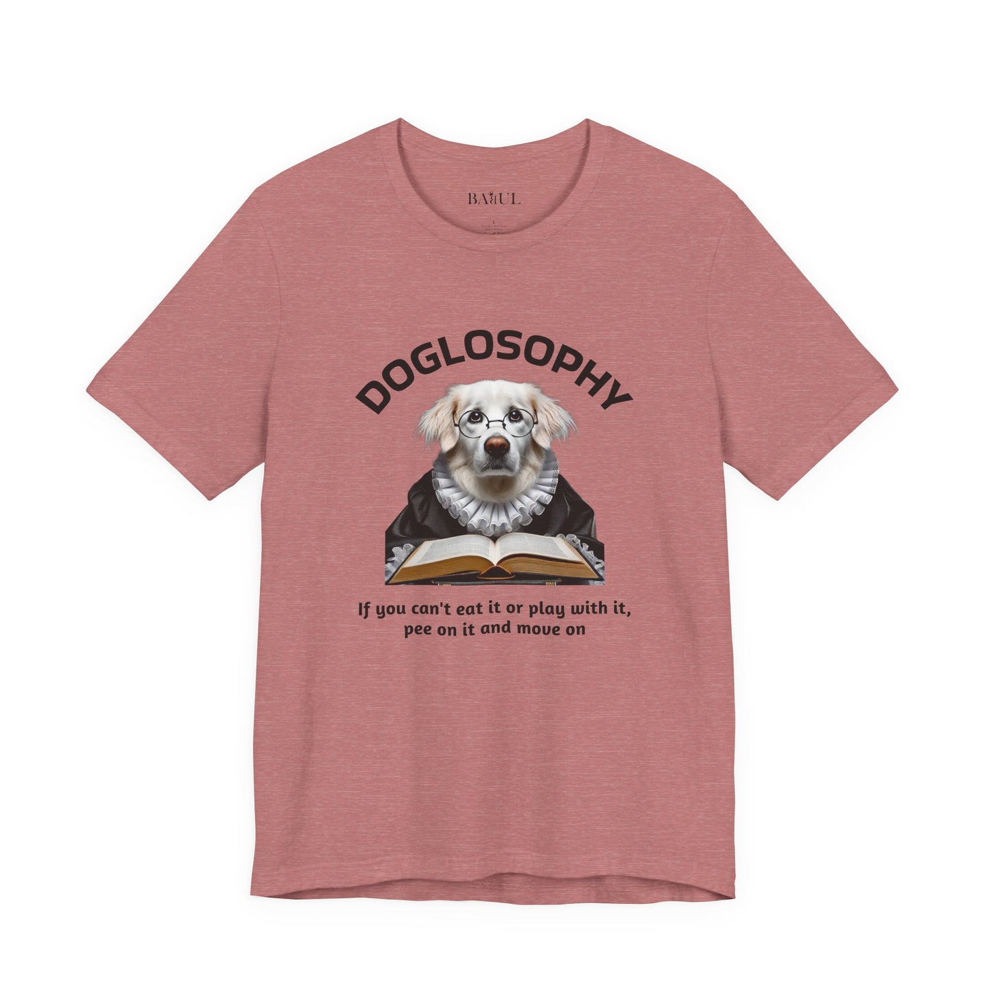 Doglosophy Unisex Jersey Short Sleeve Tee –  If you can't eat it or play with it,  pee on it and move on