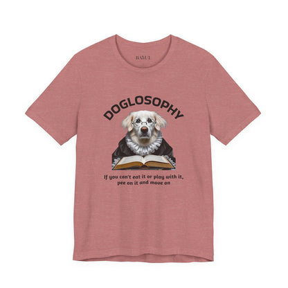 Doglosophy Unisex Jersey Short Sleeve Tee –  If you can't eat it or play with it,  pee on it and move on