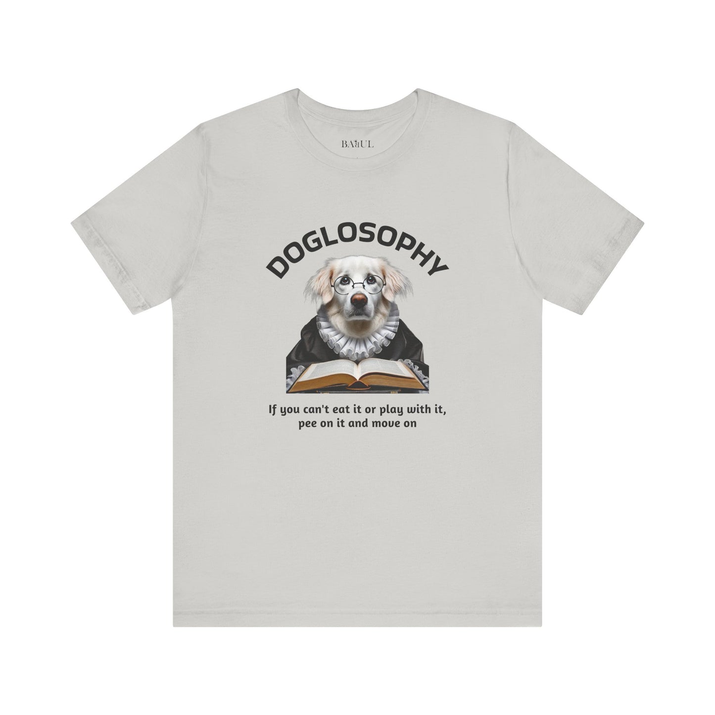 Doglosophy Unisex Jersey Short Sleeve Tee –  If you can't eat it or play with it,  pee on it and move on