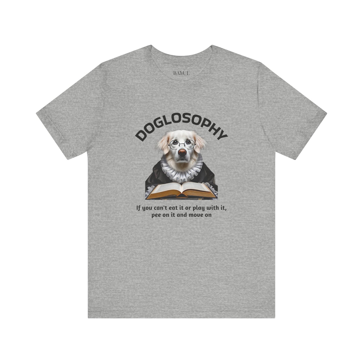 Doglosophy Unisex Jersey Short Sleeve Tee –  If you can't eat it or play with it,  pee on it and move on