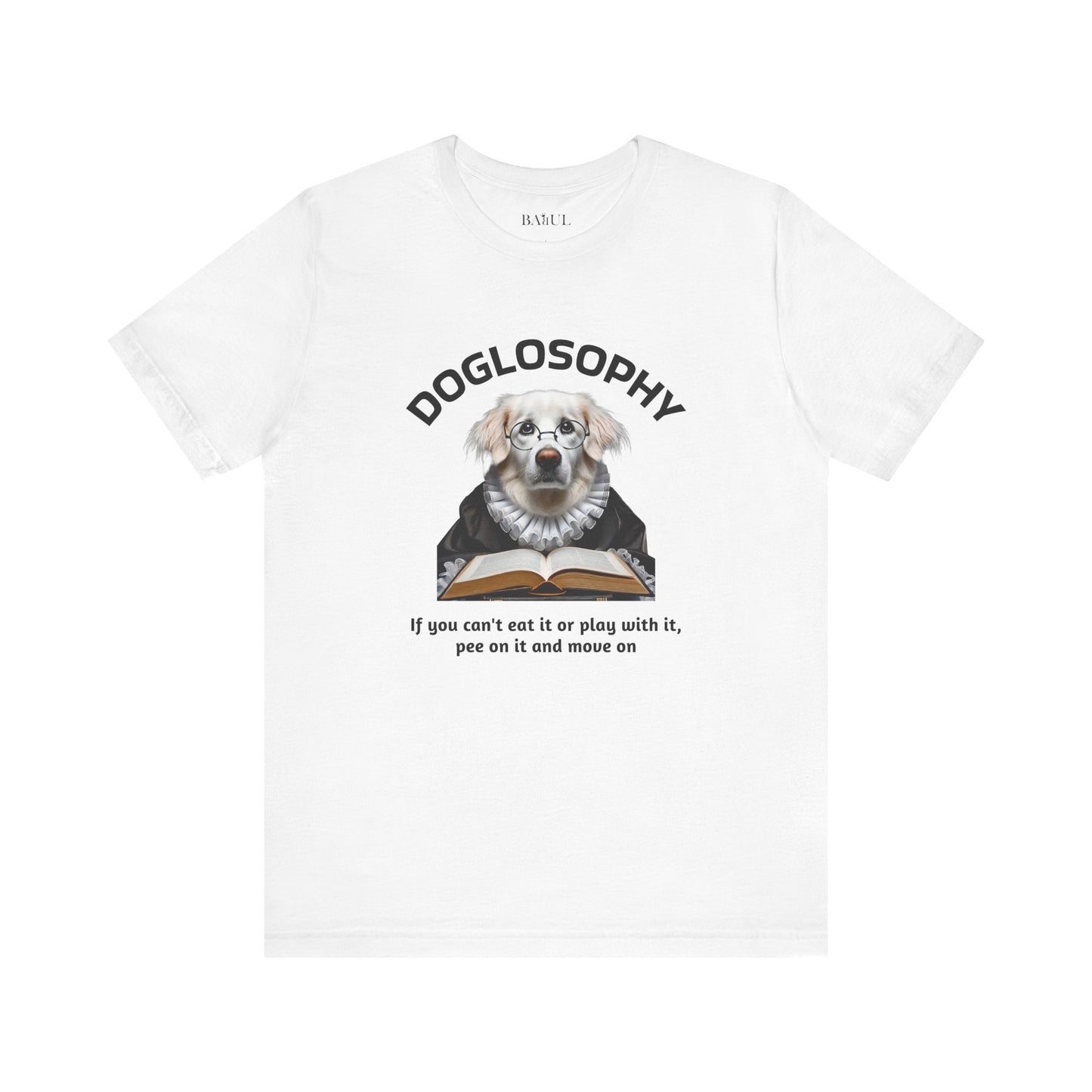 Doglosophy Unisex Jersey Short Sleeve Tee –  If you can't eat it or play with it,  pee on it and move on