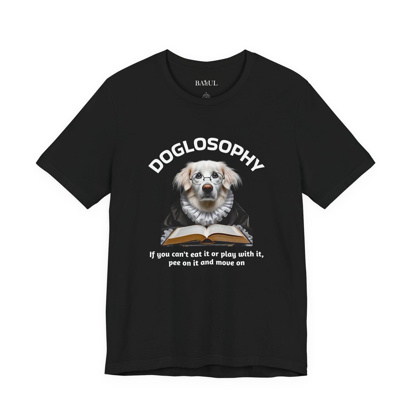 Doglosophy Unisex Jersey Short Sleeve Tee –  If you can't eat it or play with it,  pee on it and move on