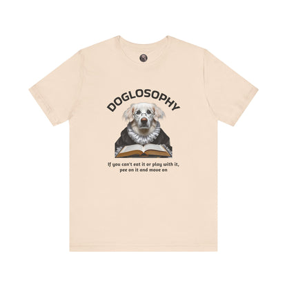 Doglosophy Unisex Jersey Short Sleeve Tee –  If you can't eat it or play with it,  pee on it and move on