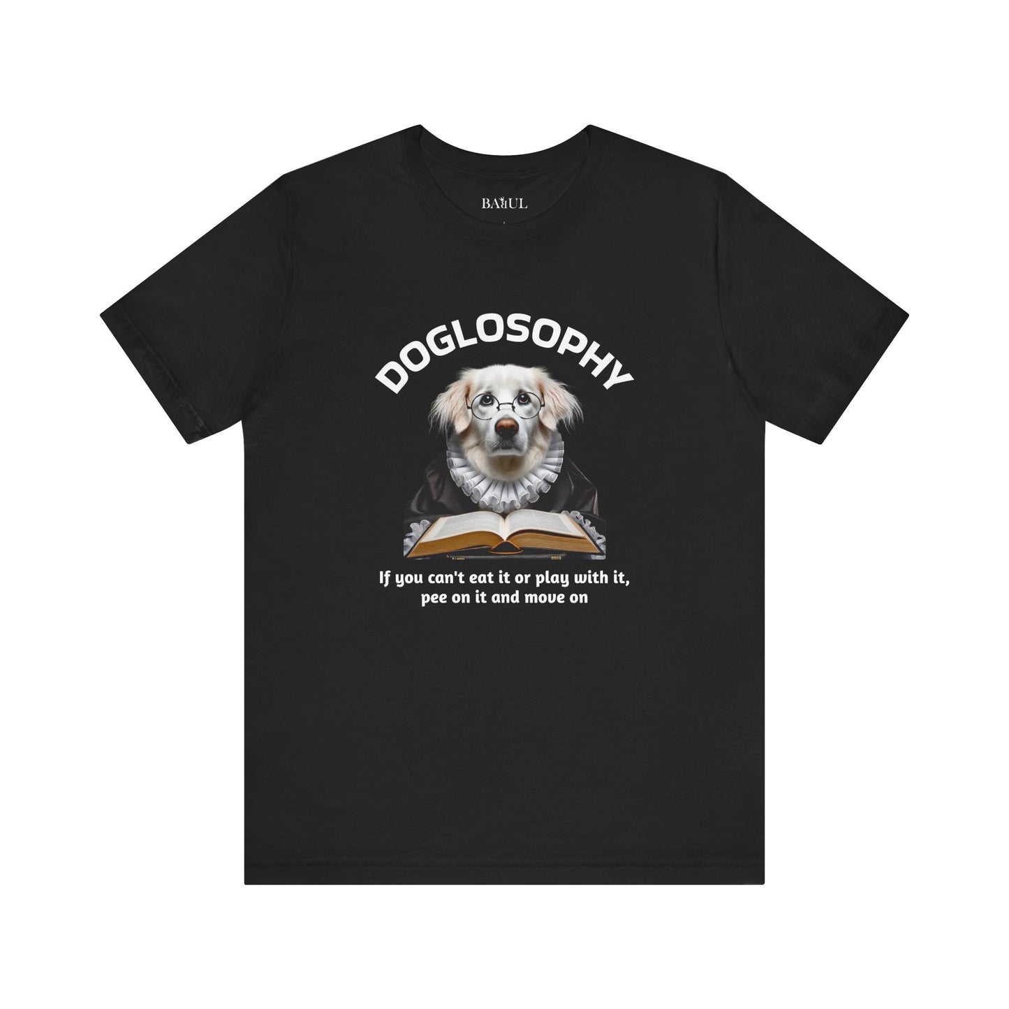 Doglosophy Unisex Jersey Short Sleeve Tee –  If you can't eat it or play with it,  pee on it and move on