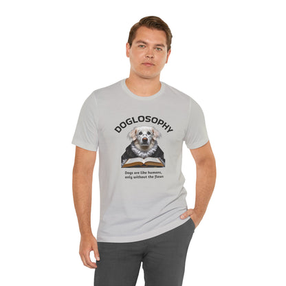 Doglosophy Unisex Jersey Short Sleeve Tee –  "Dogs are like humans without the flaws" Design