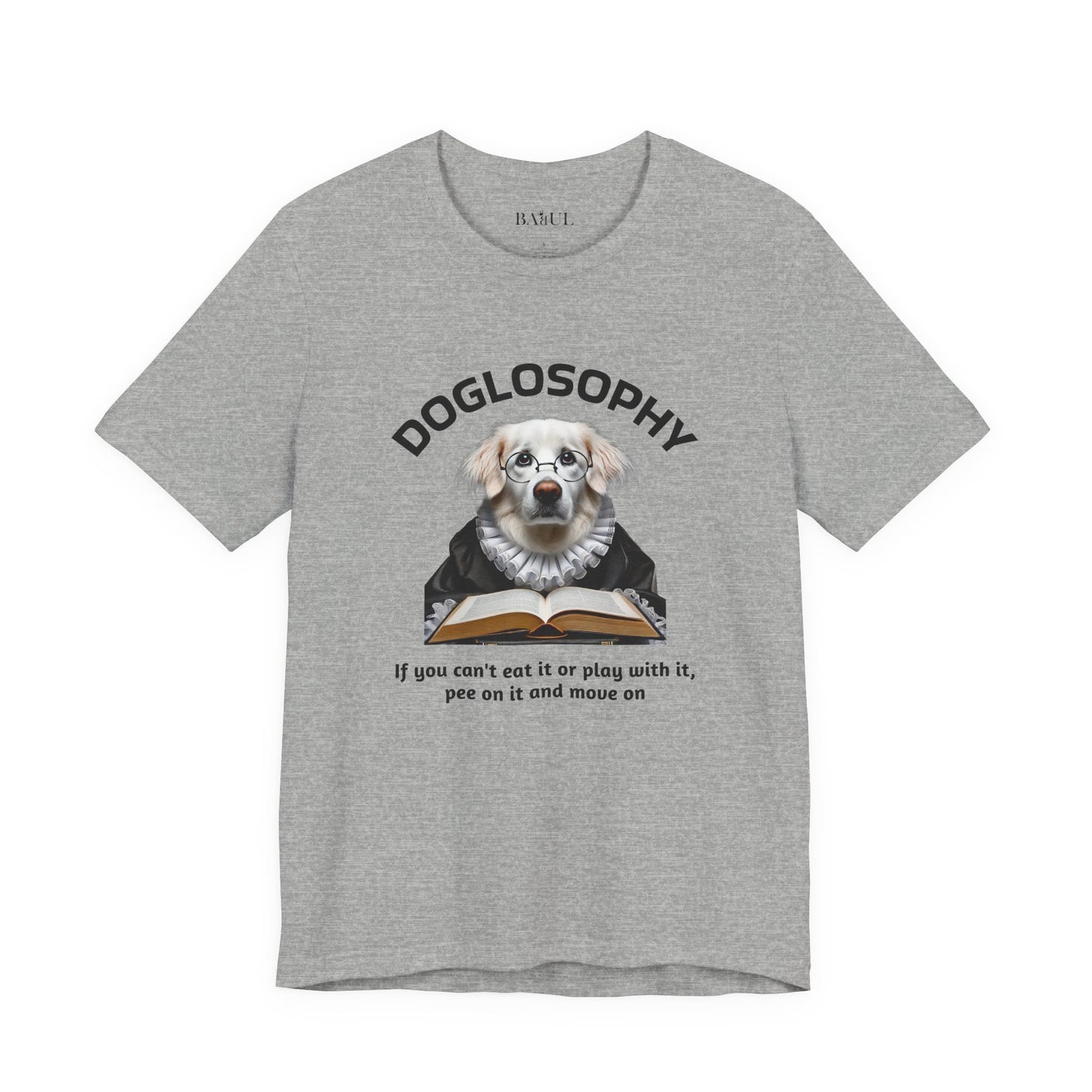 Doglosophy Unisex Jersey Short Sleeve Tee –  If you can't eat it or play with it,  pee on it and move on