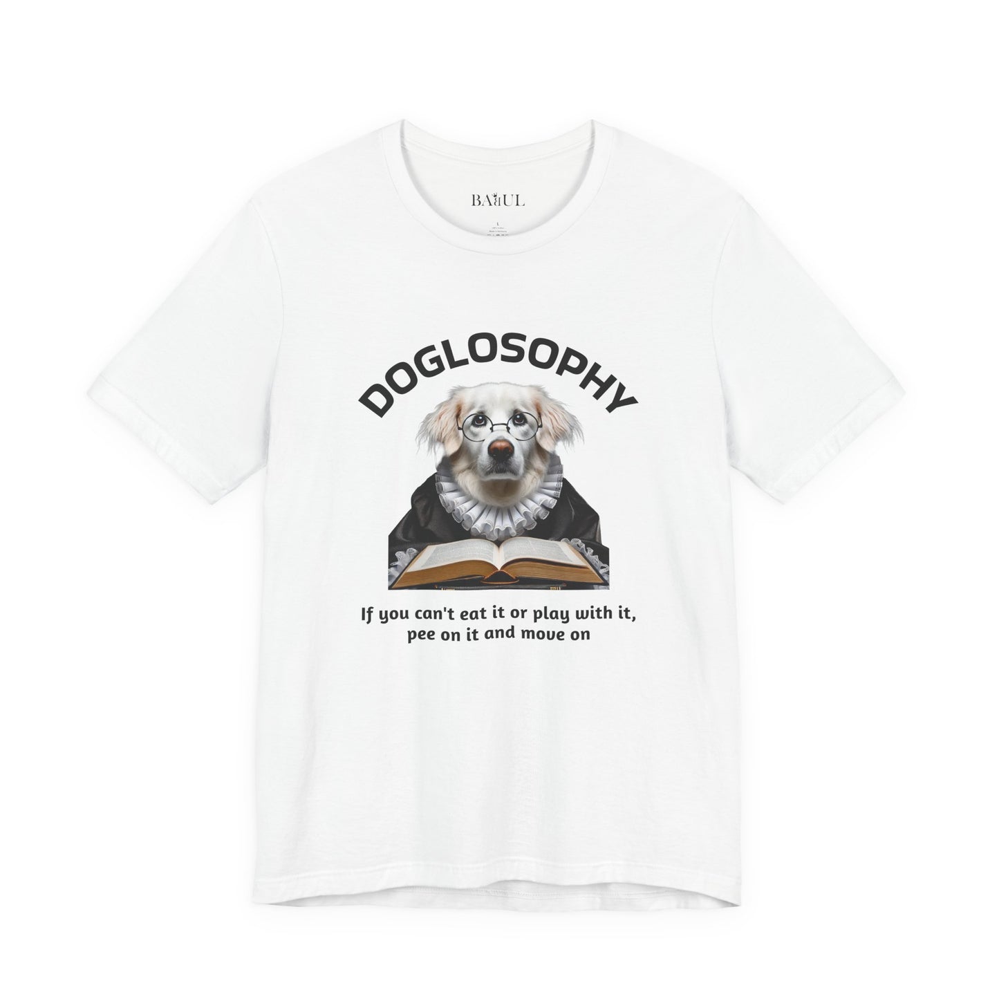 Doglosophy Unisex Jersey Short Sleeve Tee –  If you can't eat it or play with it,  pee on it and move on