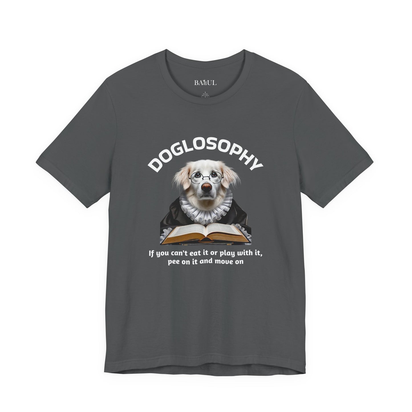 Doglosophy Unisex Jersey Short Sleeve Tee –  If you can't eat it or play with it,  pee on it and move on
