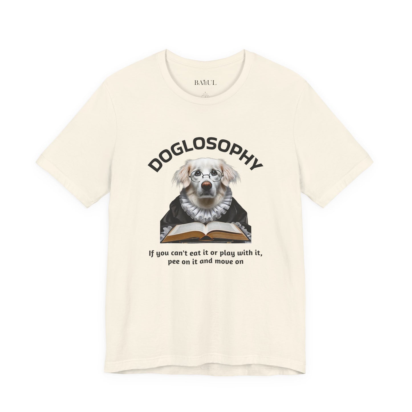 Doglosophy Unisex Jersey Short Sleeve Tee –  If you can't eat it or play with it,  pee on it and move on
