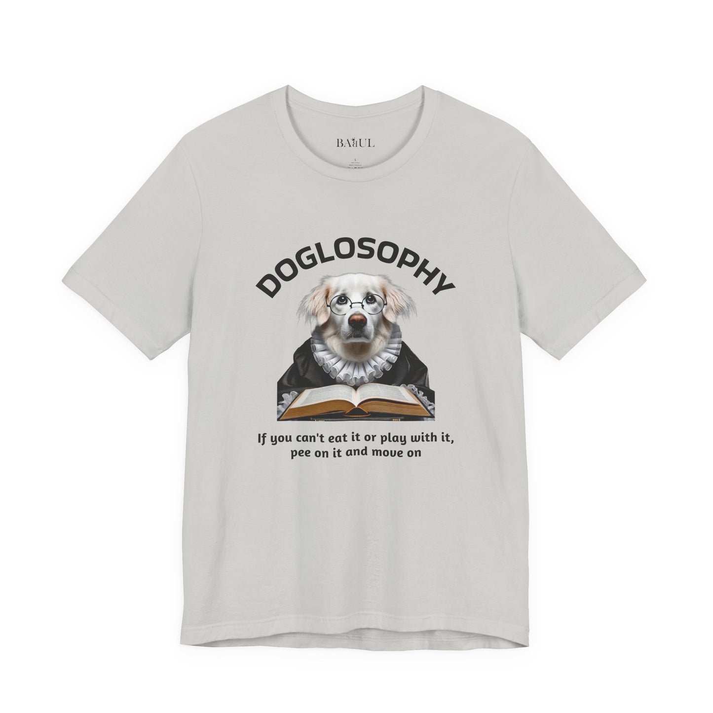 Doglosophy Unisex Jersey Short Sleeve Tee –  If you can't eat it or play with it,  pee on it and move on