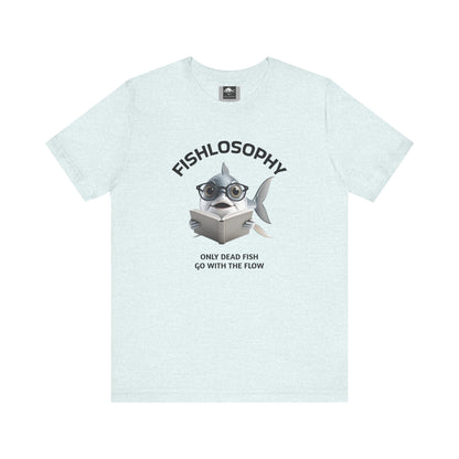 Fishlosophy Unisex Jersey Short Sleeve Tee –  Only Dead Fish go with the Flow