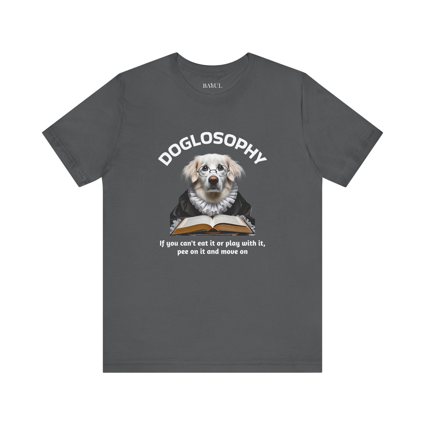 Doglosophy Unisex Jersey Short Sleeve Tee –  If you can't eat it or play with it,  pee on it and move on